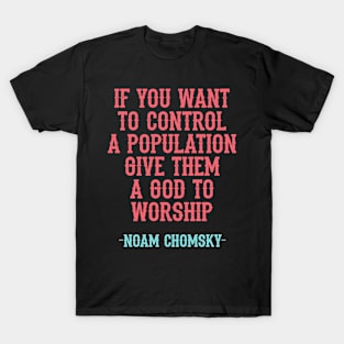 If you want to control a population give them a god to worship, quote. Fight against power. Question everything. Read Noam Chomsky. T-Shirt